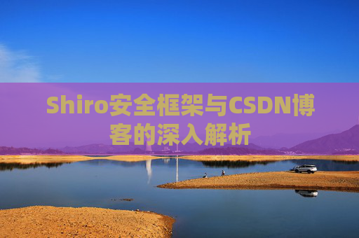 Shiro安全框架与CSDN博客的深入解析